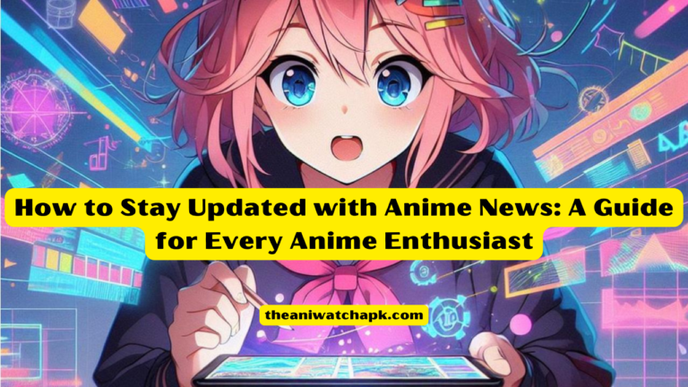 How to Stay Updated with Anime News: A Guide for Every Anime Enthusiast